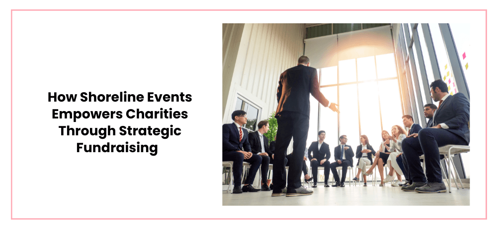 how shoreline events empowers charities through strategic fundraising